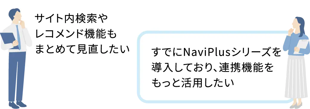 サイト内検索やレコメンド機能もまとめて見直したい/すでにNaviPlusシリーズを導入しており、連携機能をもっと活用したい