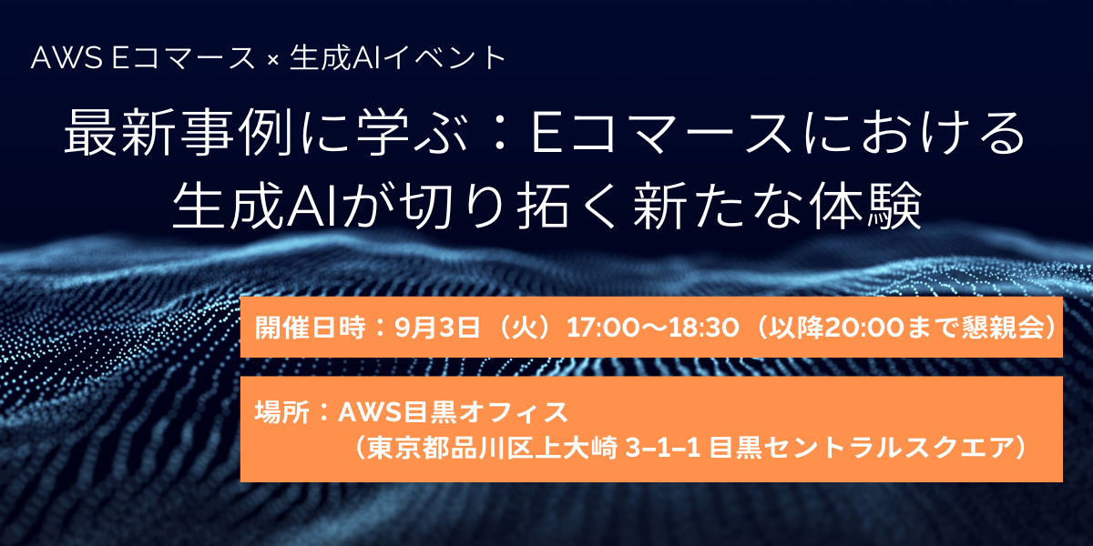 AWS Japan セミナー「AWS Eコマース×生成AIイベント 『最新事例に学ぶ：Eコマースにおける生成AIが切り拓く新たな体験』」