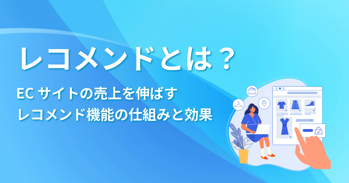 レコメンドとは？ECサイトの売上を伸ばすレコメンド機能の仕組みと効果