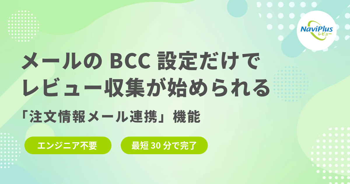 メールのBCC設定だけでレビュー収集が始められる！NaviPlusレビューの「注文情報メール連携」とは